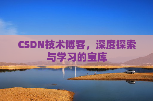 CSDN技术博客，深度探索与学习的宝库
